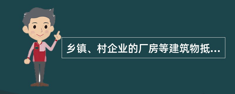 乡镇、村企业的厂房等建筑物抵押的，（）。