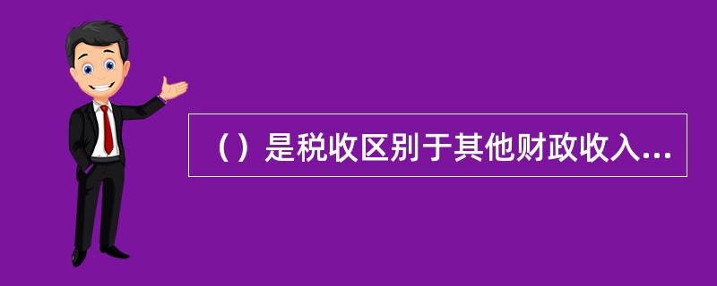 （）是税收区别于其他财政收入的重要特征。