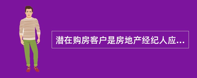 潜在购房客户是房地产经纪人应重点培养的目标，其特征通常包括（）。