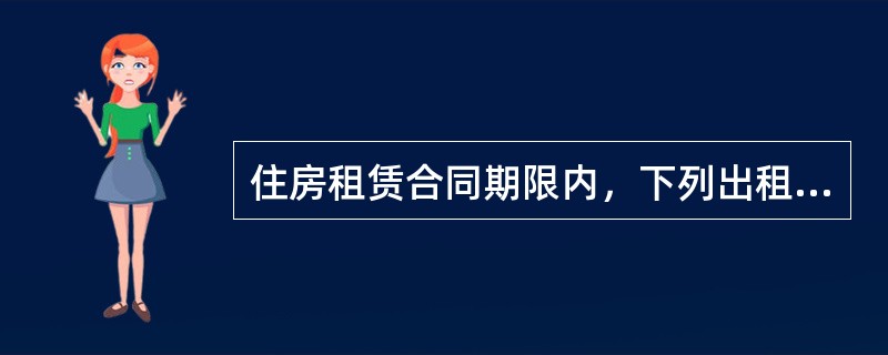 住房租赁合同期限内，下列出租人的行为合理的有（）。