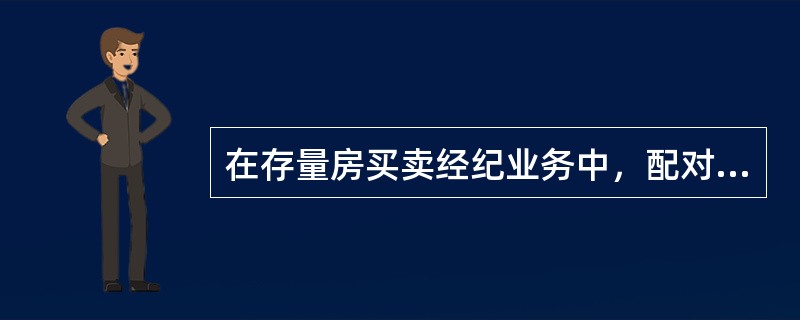 在存量房买卖经纪业务中，配对的关键环节是（）。