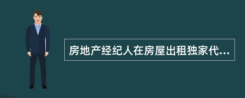 房地产经纪人在房屋出租独家代理活动中，错误的做法是（）。