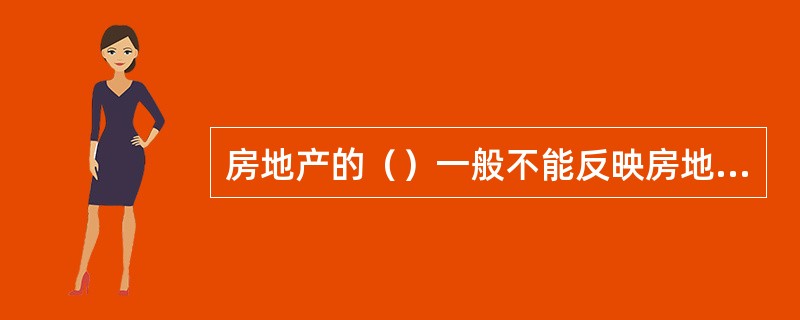 房地产的（）一般不能反映房地产价格水平的高低。