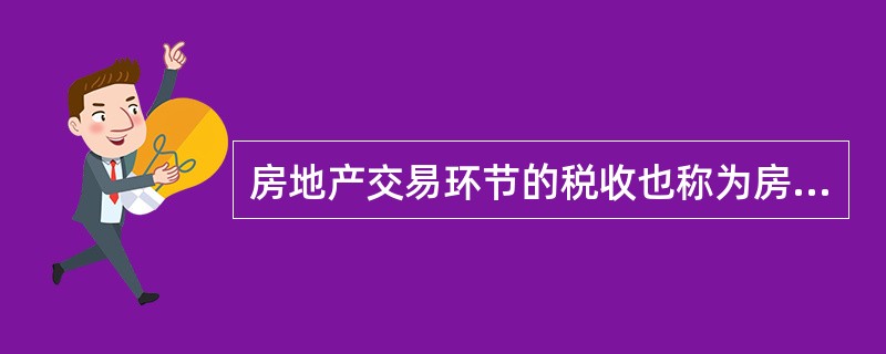 房地产交易环节的税收也称为房地产流转环节的税收，相当于商品流通环节的税收，包括（）。