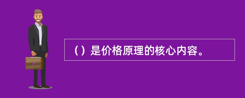 （）是价格原理的核心内容。