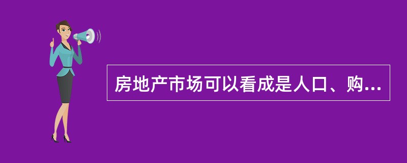 房地产市场可以看成是人口、购买能力和（）的结合体。（2012年真题）