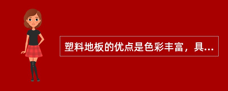 塑料地板的优点是色彩丰富，具有良好的耐磨、耐水和耐腐蚀性能，且（）。