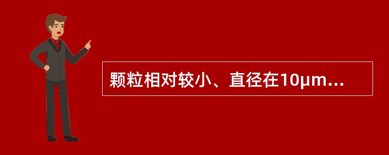 颗粒相对较小、直径在10μm以下、不易沉降、能长时间在空中飘浮的颗粒污染物是（）。