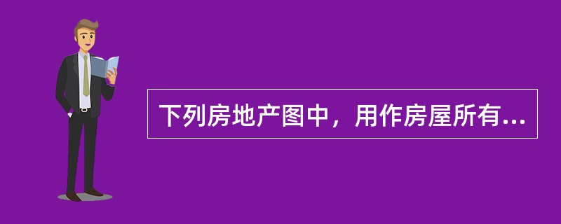 下列房地产图中，用作房屋所有权证的附图是（）。（2011年真题）