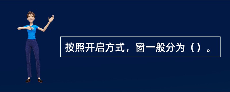 按照开启方式，窗一般分为（）。