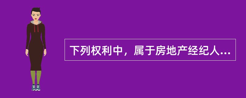 下列权利中，属于房地产经纪人享有的是（　　）。［2010年真题］