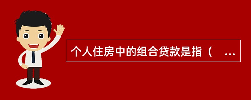 个人住房中的组合贷款是指（　　）。[2012年真题]