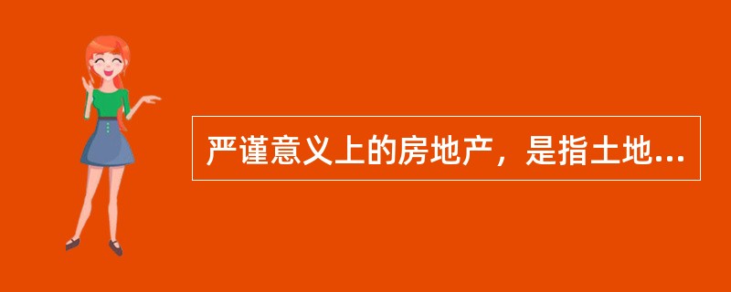 严谨意义上的房地产，是指土地以及建筑物和其他相关定着物，是（）结合体。