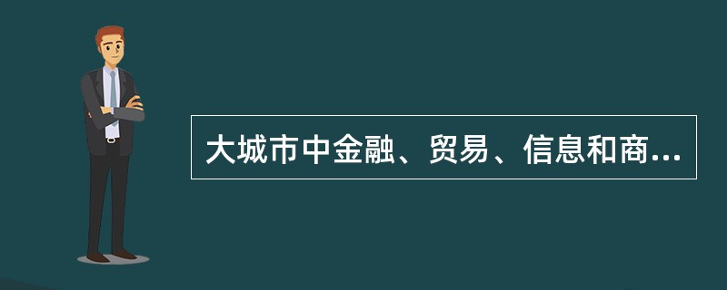 大城市中金融、贸易、信息和商务办公活动高度集中，并附有购物、文娱、服务等配套设施的地区，称为（）。