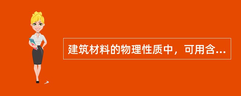 建筑材料的物理性质中，可用含水率来反映的是材料的（）。