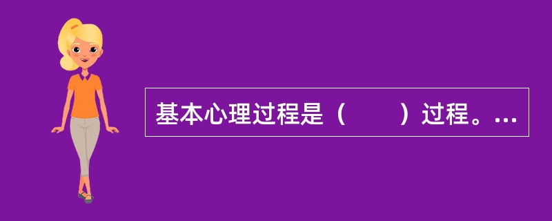 基本心理过程是（　　）过程。[2007年真题]