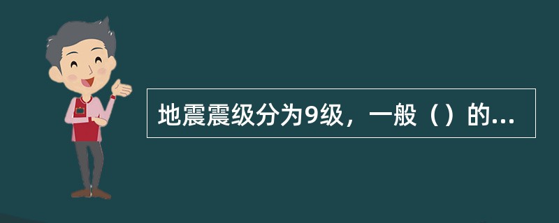 地震震级分为9级，一般（）的地震人有感觉。