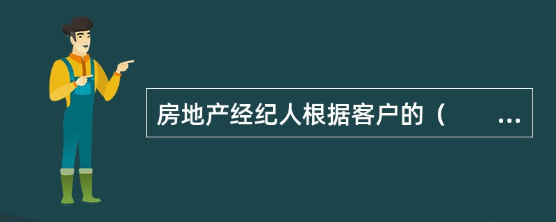 房地产经纪人根据客户的（　　），为客户提供相应的房源和解决方案，可以提高促成交易的成功几率。