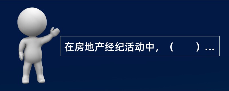 在房地产经纪活动中，（　　）是房地产交易双方的桥梁。