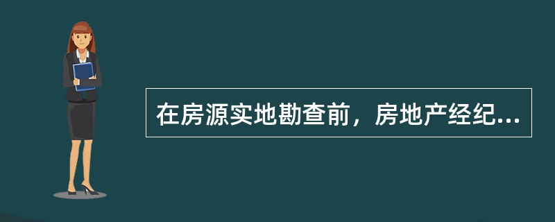 在房源实地勘查前，房地产经纪人应做好的准备工作有（　　）。[2012年真题]