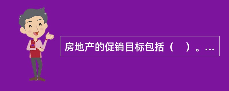 房地产的促销目标包括（　）。P30