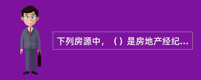 下列房源中，（）是房地产经纪公司中数量最多，同时也是交易量最大的一种房源。