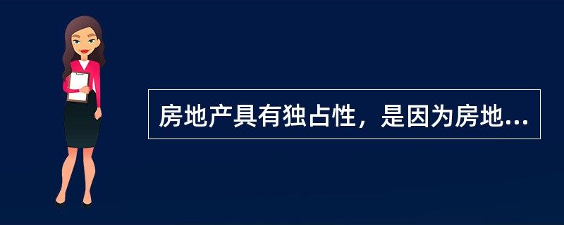 房地产具有独占性，是因为房地产具有（　　）特性。