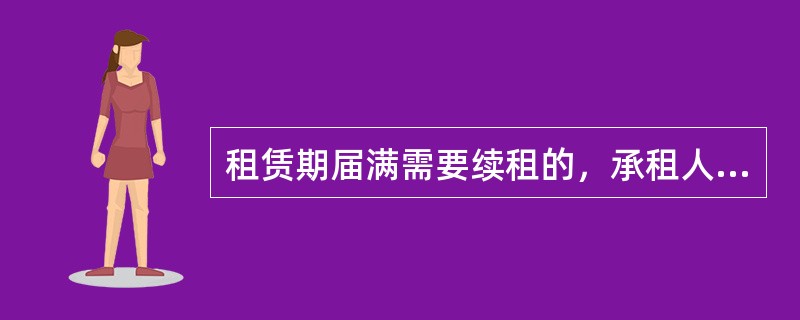 租赁期届满需要续租的，承租人应当在租赁期满（）个月前提出申请。