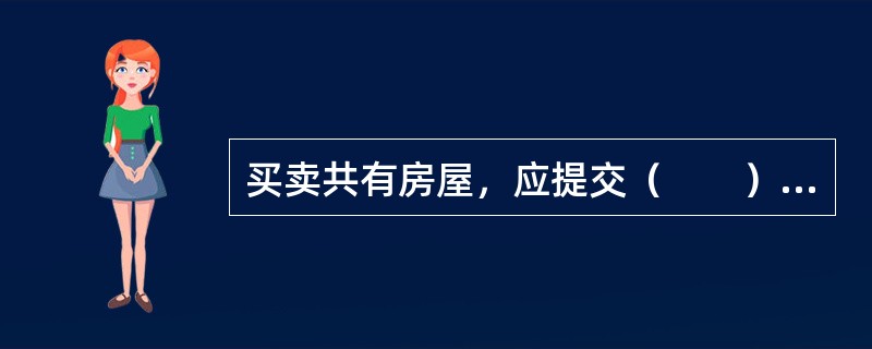 买卖共有房屋，应提交（　　）同意出售的证明。