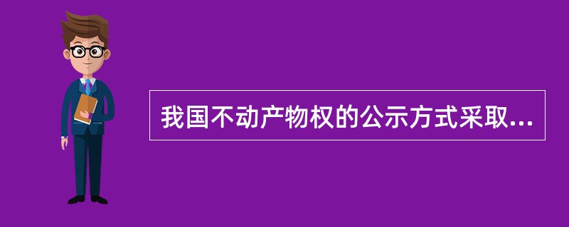 我国不动产物权的公示方式采取（）方式。