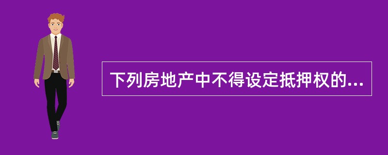 下列房地产中不得设定抵押权的有（）。