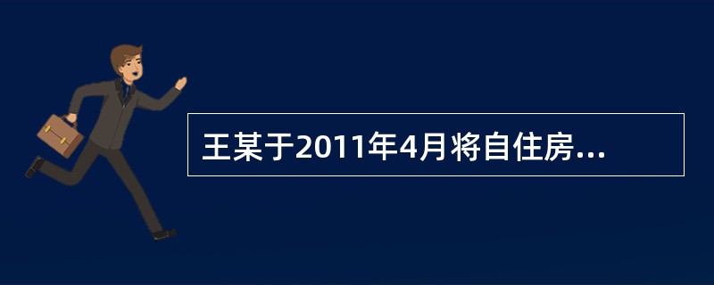 王某于2011年4月将自住房出租给李某1年，年租金为5000元。2011年5月王某将房屋抵押给甲银行，并办理了抵押登记。2011年6月，李某将房屋转租张某，签订了6个月的转租合同。王某应缴纳房产税（）