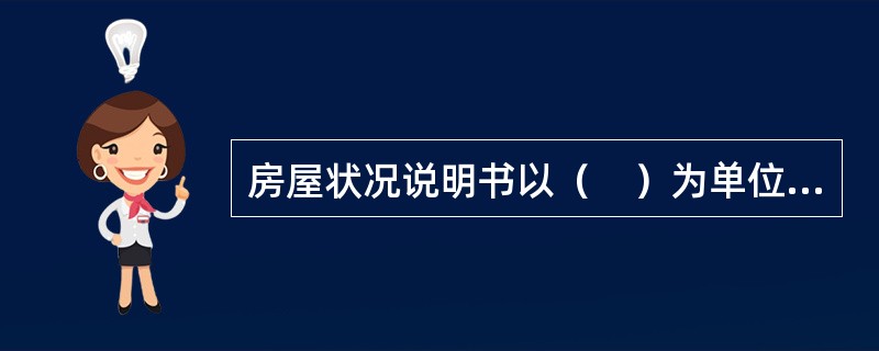 房屋状况说明书以（　）为单位编制