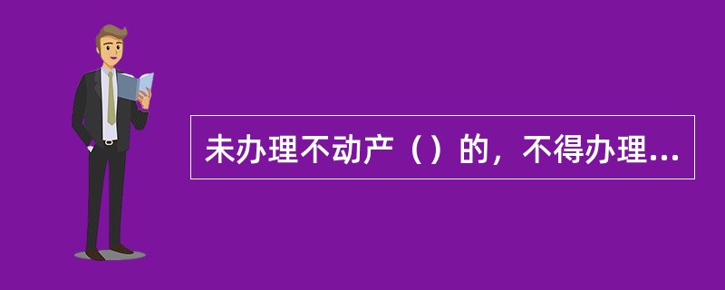 未办理不动产（）的，不得办理不动产其他类型登记，但法律、行政法规另有规定的除外。