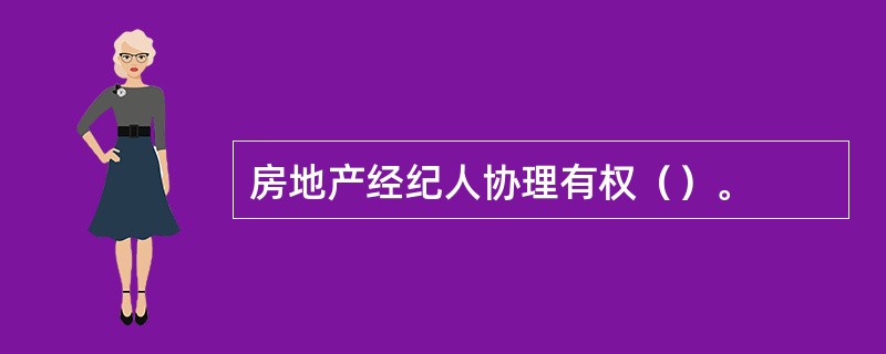 房地产经纪人协理有权（）。