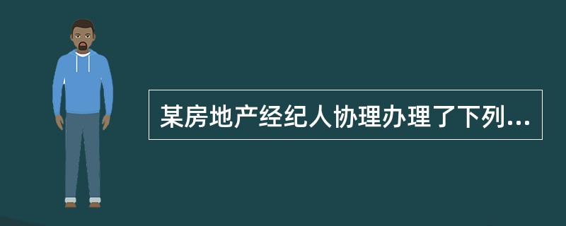 某房地产经纪人协理办理了下列业务，其中，不属于房地产转让的是（）。