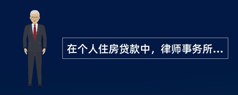 在个人住房贷款中，律师事务所的主要工作包括（）。