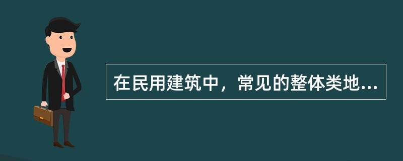 在民用建筑中，常见的整体类地面有（）。