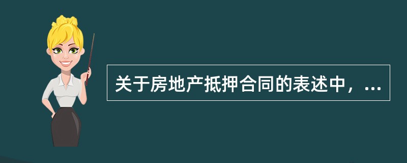 关于房地产抵押合同的表述中，错误的是（）。