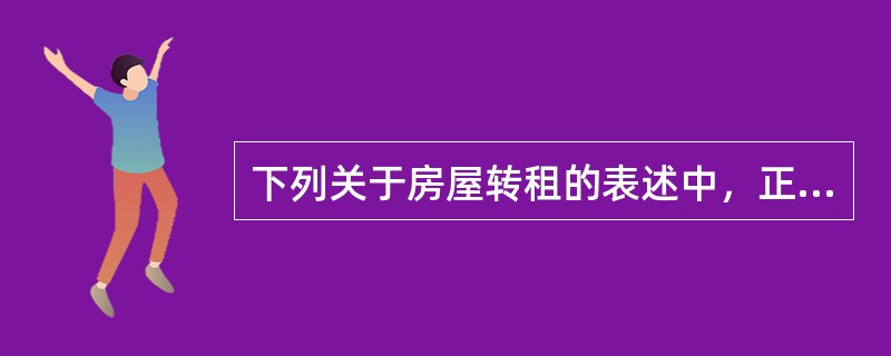 下列关于房屋转租的表述中，正确的有（）。