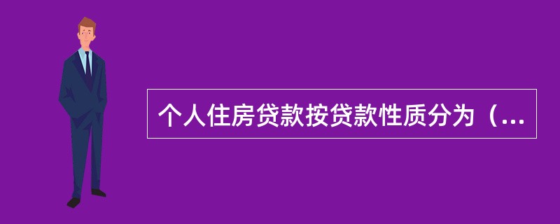 个人住房贷款按贷款性质分为（）。