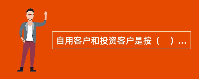 自用客户和投资客户是按（　）进行的分类。