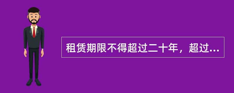 租赁期限不得超过二十年，超过二十年的，房屋租赁合同无效。（　　）