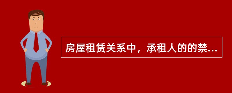 房屋租赁关系中，承租人的的禁止行为有（　）。