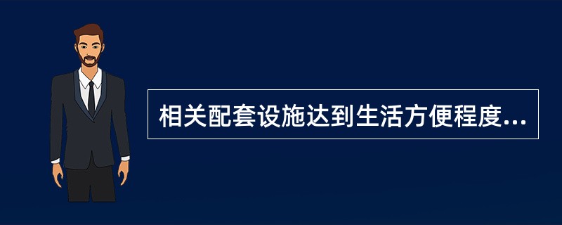 相关配套设施达到生活方便程度通常是指（）。