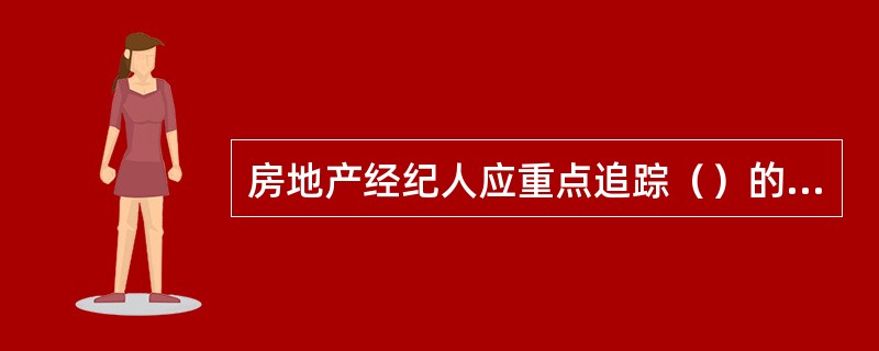 房地产经纪人应重点追踪（）的客户。