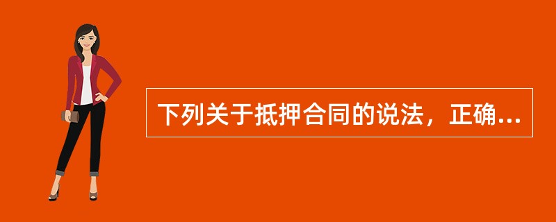 下列关于抵押合同的说法，正确的是（）。