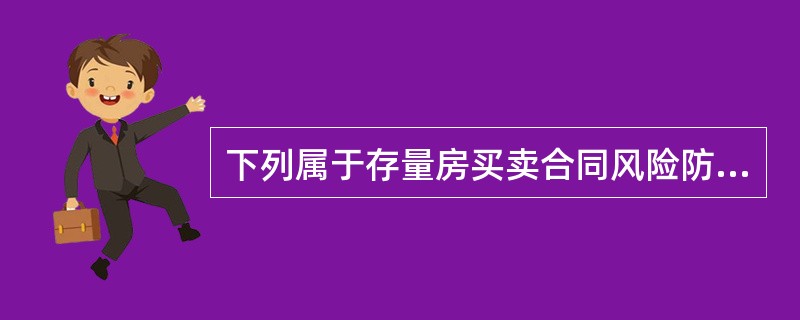 下列属于存量房买卖合同风险防范措施的是（）。