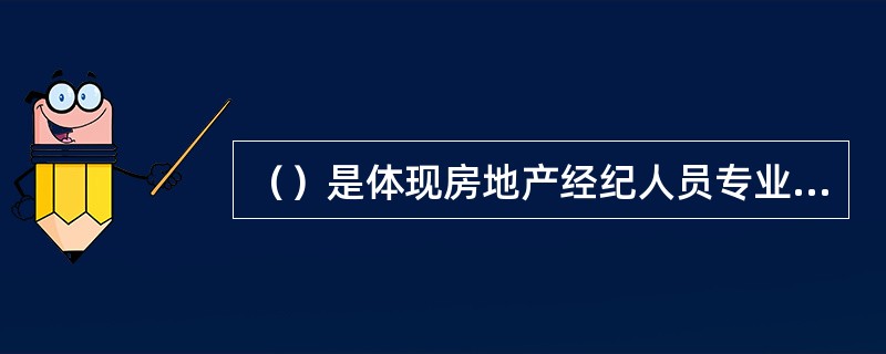 （）是体现房地产经纪人员专业服务水平、建立客户信任的重要途径。