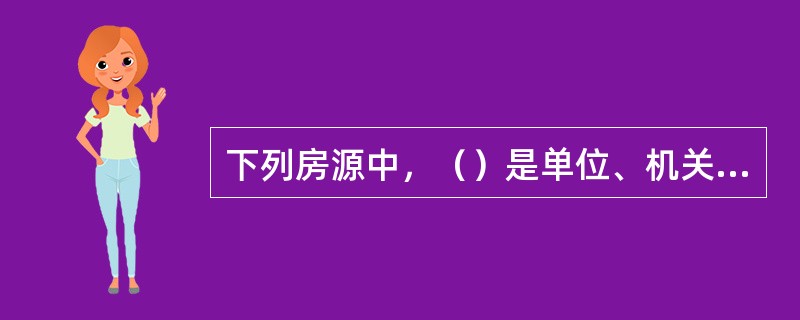 下列房源中，（）是单位、机关、企业等部门分配给职工的公有住房，房改后由职工按规定购买、职工享有房屋使用权的物业。